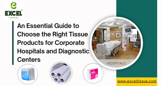 an_essential_guide_to_choose_the_right_tissue_products_for_corporate_hospitals and_diagnostic_centers